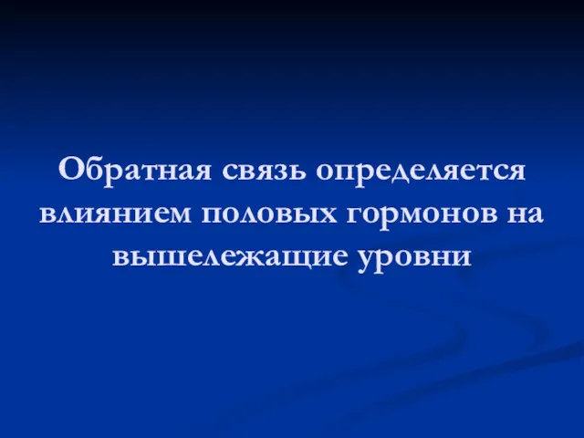 Обратная связь определяется влиянием половых гормонов на вышележащие уровни