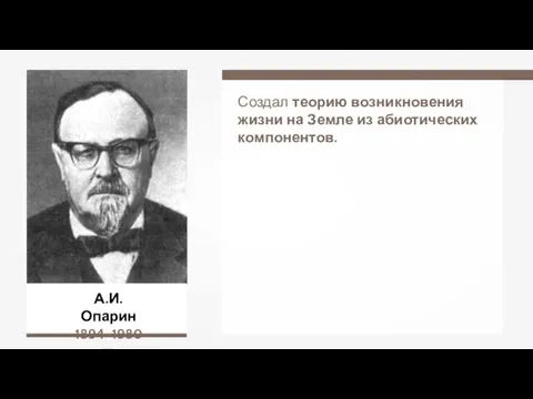 А.И. Опарин 1894–1980 гг. Создал теорию возникновения жизни на Земле из абиотических компонентов.