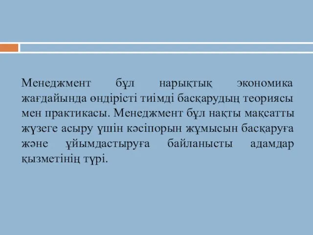 Менеджмент бұл нарықтық экономика жағдайында өндірісті тиімді басқарудың теориясы мен практикасы. Менеджмент бұл