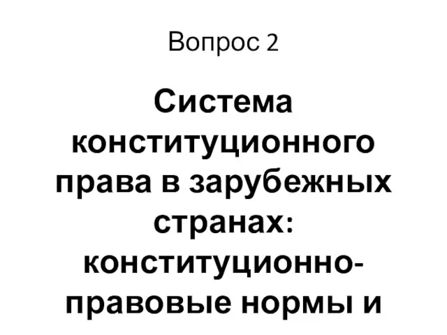 Вопрос 2 Система конституционного права в зарубежных странах: конституционно-правовые нормы и институты