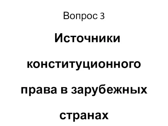 Вопрос 3 Источники конституционного права в зарубежных странах