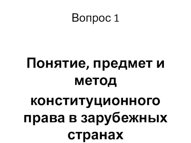 Вопрос 1 Понятие, предмет и метод конституционного права в зарубежных странах