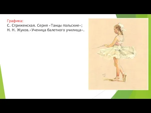 Графика: С. Стриженская. Серия «Танцы польские»; Н. Н. Жуков.«Ученица балетного училища».