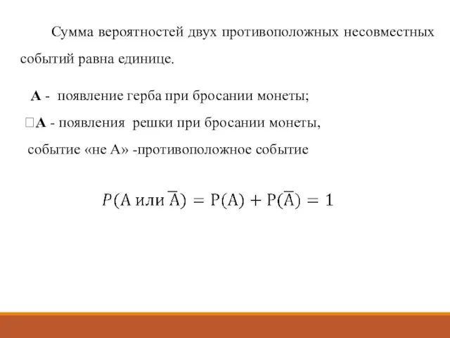 Сумма вероятностей двух противоположных несовместных событий равна единице. А -