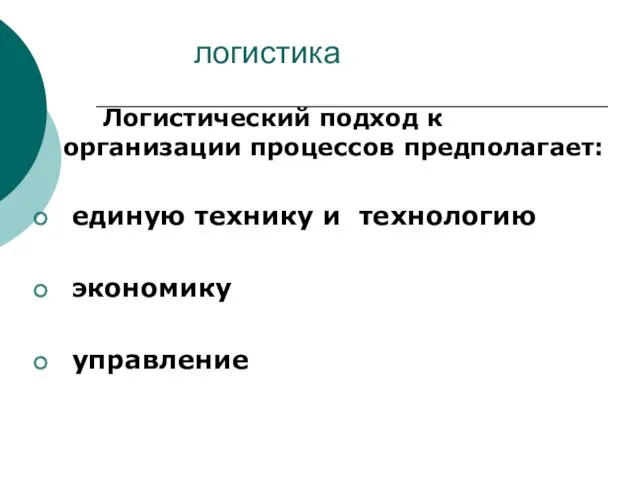 логистика Логистический подход к организации процессов предполагает: единую технику и технологию экономику управление