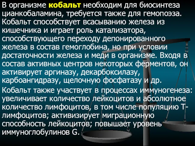 В организме кобальт необходим для биосинтеза цианкобаламина, требуется также для