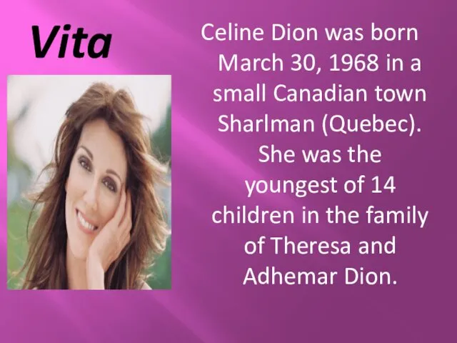 Vita Celine Dion was born March 30, 1968 in a small Canadian town