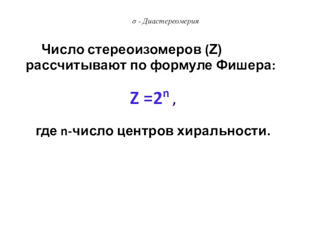 Число стереоизомеров (Z) рассчитывают по формуле Фишера: Z =2n ,