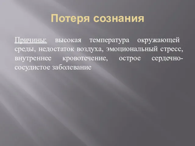 Потеря сознания Причины: высокая температура окружающей среды, недостаток воздуха, эмоциональный стресс, внутреннее кровотечение, острое сердечно-сосудистое заболевание