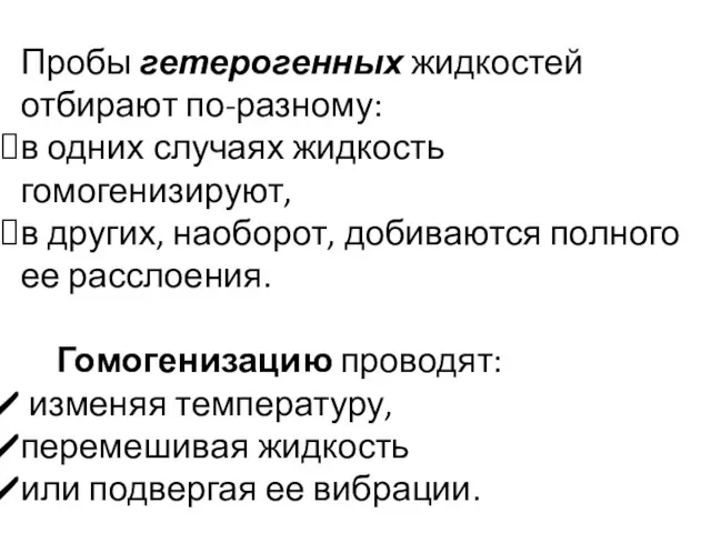 Пробы гетерогенных жидкостей отбирают по-разному: в одних случаях жидкость гомогенизируют, в других, наоборот,