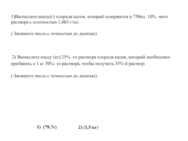 1)Вычислите массу(г) хлорида калия, который содержится в 750мл. 10% -ного раствора с плотностью