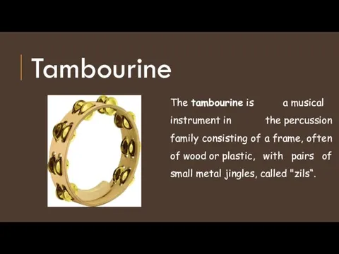 Tambourine The tambourine is a musical instrument in the percussion