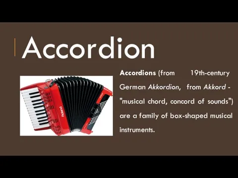 Accordion Accordions (from 19th-century German Akkordion, from Akkord - "musical