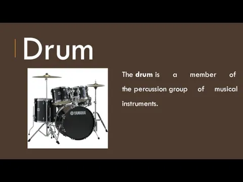 Drum The drum is a member of the percussion group of musical instruments.