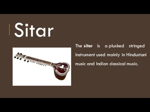 Sitar The sitar is a plucked stringed instrument used mainly