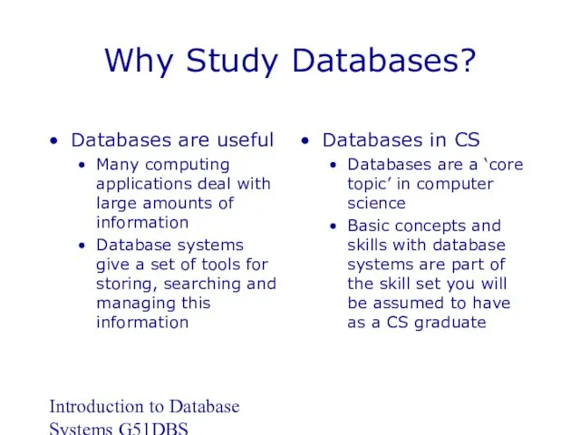 Introduction to Database Systems G51DBS Why Study Databases? Databases are