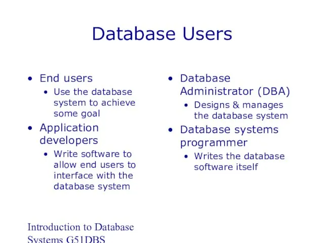 Introduction to Database Systems G51DBS Database Users End users Use