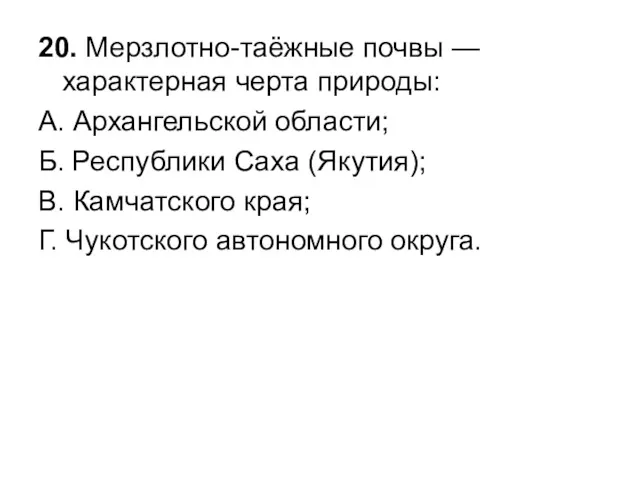 20. Мерзлотно-таёжные почвы — характерная черта природы: А. Архангельской области;