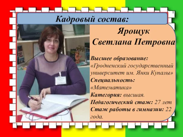 Кадровый состав: Ярощук Светлана Петровна Высшее образование: «Гродненский государственный университет