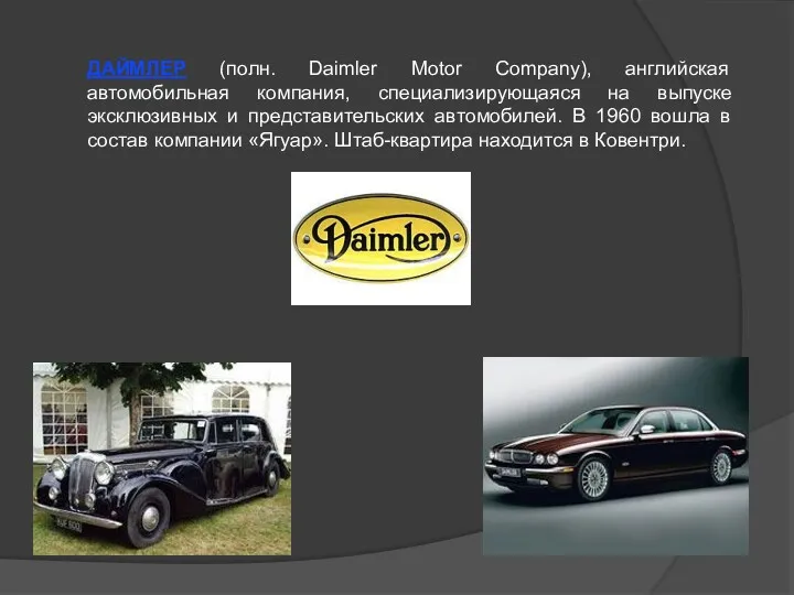 ДАЙМЛЕР (полн. Daimler Motor Company), английская автомобильная компания, специализирующаяся на