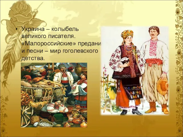 Украина – колыбель великого писателя. «Малороссийские» предания и песни – мир гоголевского детства.