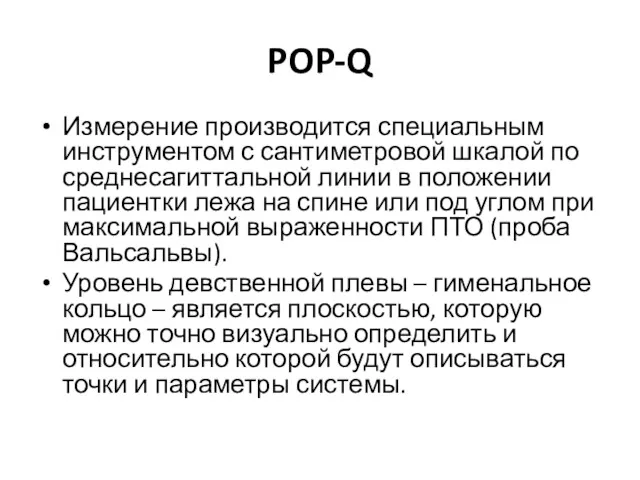 POP-Q Измерение производится специальным инструментом с сантиметровой шкалой по среднесагиттальной