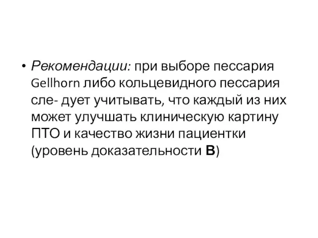 Рекомендации: при выборе пессария Gellhorn либо кольцевидного пессария сле- дует учитывать, что каждый