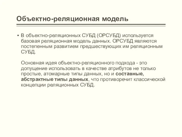 Объектно-реляционная модель В объектно-реляционных СУБД (ОРСУБД) используется базовая реляционная модель