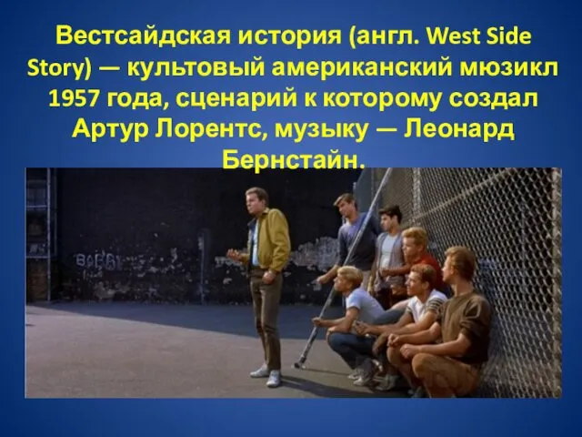 Вестсайдская история (англ. West Side Story) — культовый американский мюзикл 1957 года, сценарий