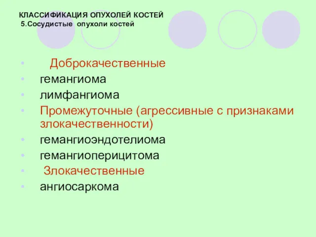 КЛАССИФИКАЦИЯ ОПУХОЛЕЙ КОСТЕЙ 5.Сосудистые опухоли костей Доброкачественные гемангиома лимфангиома Промежуточные