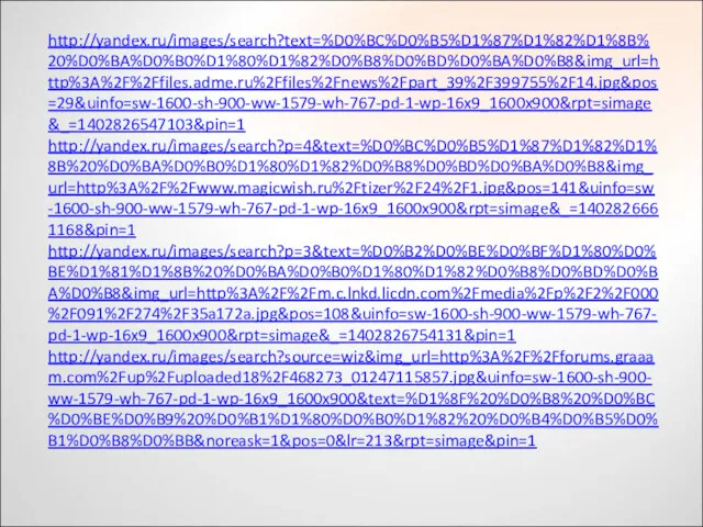 http://yandex.ru/images/search?text=%D0%BC%D0%B5%D1%87%D1%82%D1%8B%20%D0%BA%D0%B0%D1%80%D1%82%D0%B8%D0%BD%D0%BA%D0%B8&img_url=http%3A%2F%2Ffiles.adme.ru%2Ffiles%2Fnews%2Fpart_39%2F399755%2F14.jpg&pos=29&uinfo=sw-1600-sh-900-ww-1579-wh-767-pd-1-wp-16x9_1600x900&rpt=simage&_=1402826547103&pin=1 http://yandex.ru/images/search?p=4&text=%D0%BC%D0%B5%D1%87%D1%82%D1%8B%20%D0%BA%D0%B0%D1%80%D1%82%D0%B8%D0%BD%D0%BA%D0%B8&img_url=http%3A%2F%2Fwww.magicwish.ru%2Ftizer%2F24%2F1.jpg&pos=141&uinfo=sw-1600-sh-900-ww-1579-wh-767-pd-1-wp-16x9_1600x900&rpt=simage&_=1402826661168&pin=1 http://yandex.ru/images/search?p=3&text=%D0%B2%D0%BE%D0%BF%D1%80%D0%BE%D1%81%D1%8B%20%D0%BA%D0%B0%D1%80%D1%82%D0%B8%D0%BD%D0%BA%D0%B8&img_url=http%3A%2F%2Fm.c.lnkd.licdn.com%2Fmedia%2Fp%2F2%2F000%2F091%2F274%2F35a172a.jpg&pos=108&uinfo=sw-1600-sh-900-ww-1579-wh-767-pd-1-wp-16x9_1600x900&rpt=simage&_=1402826754131&pin=1 http://yandex.ru/images/search?source=wiz&img_url=http%3A%2F%2Fforums.graaam.com%2Fup%2Fuploaded18%2F468273_01247115857.jpg&uinfo=sw-1600-sh-900-ww-1579-wh-767-pd-1-wp-16x9_1600x900&text=%D1%8F%20%D0%B8%20%D0%BC%D0%BE%D0%B9%20%D0%B1%D1%80%D0%B0%D1%82%20%D0%B4%D0%B5%D0%B1%D0%B8%D0%BB&noreask=1&pos=0&lr=213&rpt=simage&pin=1