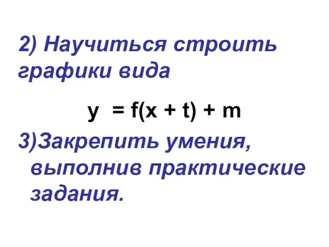 2) Научиться строить графики вида y = f(x + t) + m 3)Закрепить