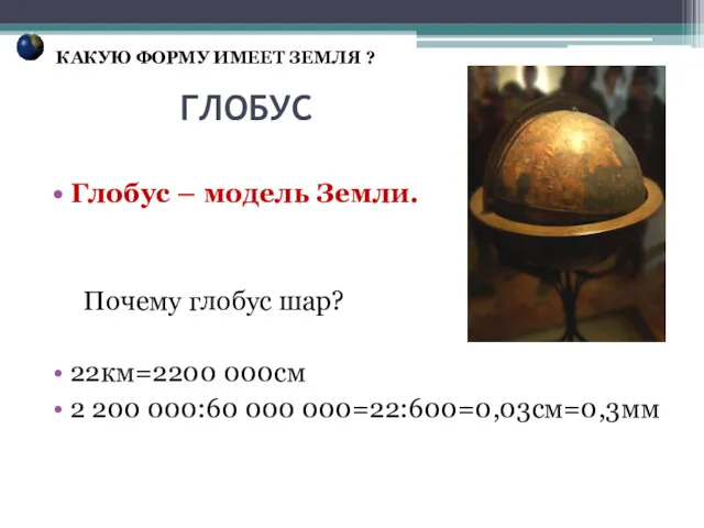 ГЛОБУС Глобус – модель Земли. Почему глобус шар? 22км=2200 000см