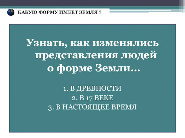 КАКУЮ ФОРМУ ИМЕЕТ ЗЕМЛЯ ? Узнать, как изменялись представления людей