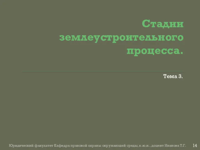 Стадии землеустроительного процесса. Тема 3. Юридический факультет Кафедра правовой охраны окружающей среды, к.ю.н., доцент Иванова Т.Г.