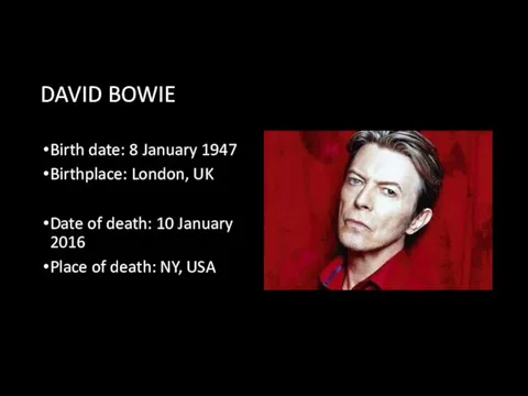 DAVID BOWIE Birth date: 8 January 1947 Birthplace: London, UK