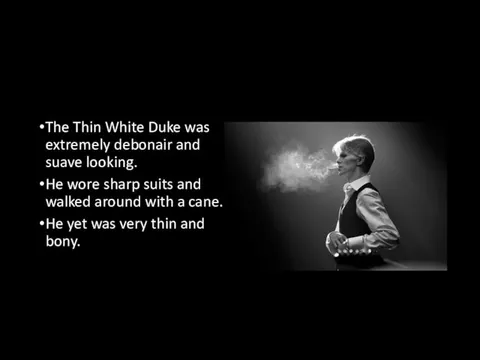 The Thin White Duke was extremely debonair and suave looking.