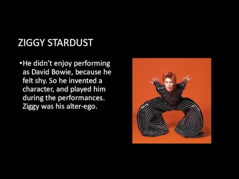 ZIGGY STARDUST He didn’t enjoy performing as David Bowie, because