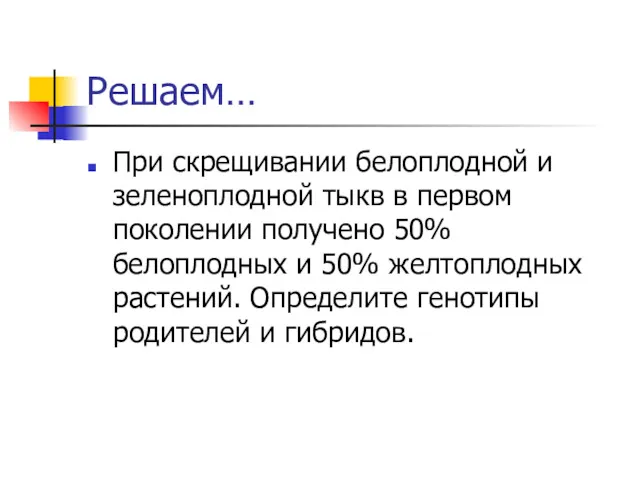 Решаем… При скрещивании белоплодной и зеленоплодной тыкв в первом поколении