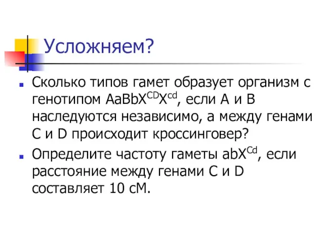 Усложняем? Сколько типов гамет образует организм с генотипом АаВbХСDXcd, если