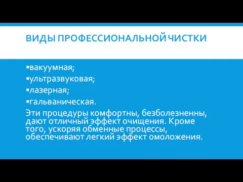 ВИДЫ ПРОФЕССИОНАЛЬНОЙ ЧИСТКИ вакуумная; ультразвуковая; лазерная; гальваническая. Эти процедуры комфортны,