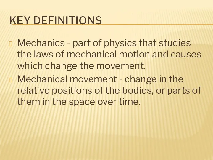 KEY DEFINITIONS Mechanics - part of physics that studies the laws of mechanical
