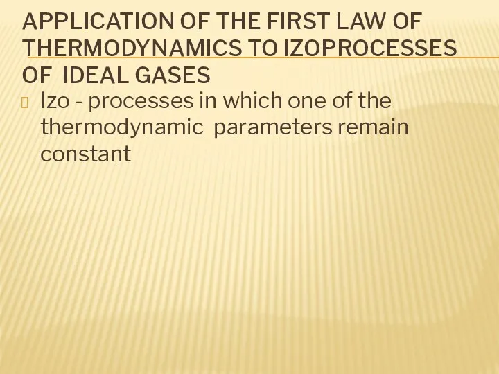 APPLICATION OF THE FIRST LAW OF THERMODYNAMICS TO IZOPROCESSES OF IDEAL GASES Izo