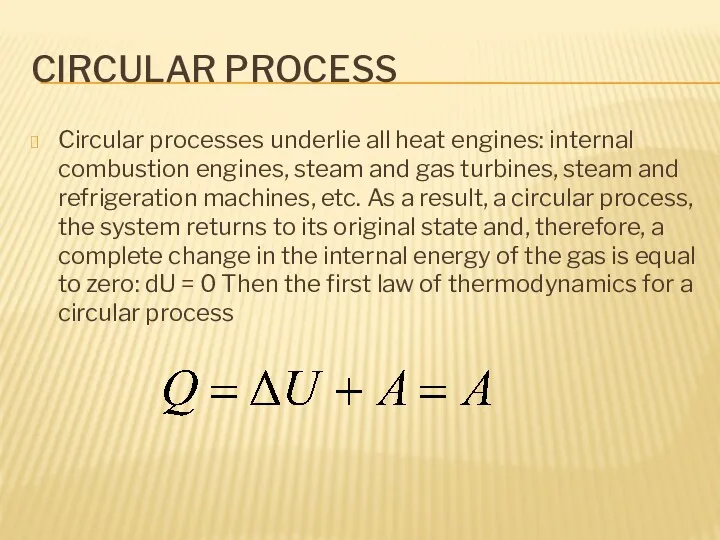 CIRCULAR PROCESS Circular processes underlie all heat engines: internal combustion engines, steam and