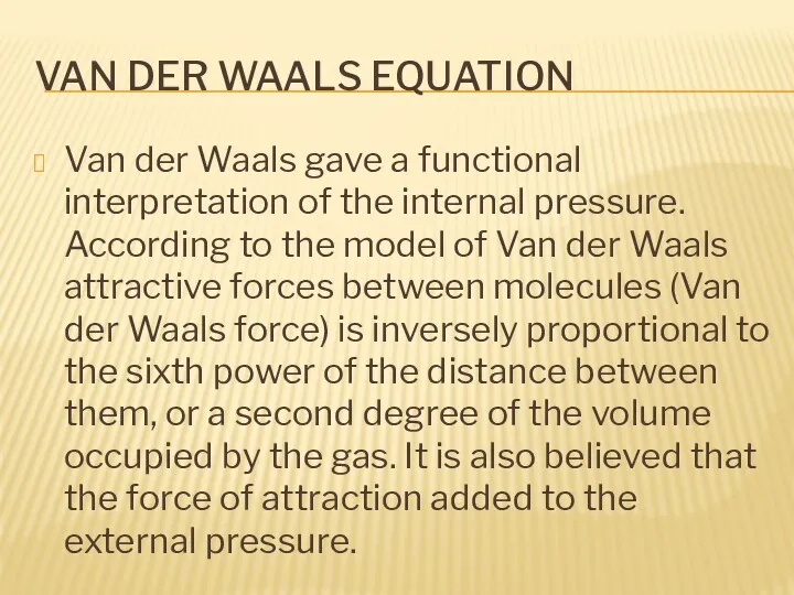 VAN DER WAALS EQUATION Van der Waals gave a functional interpretation of the