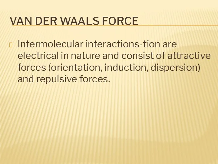 VAN DER WAALS FORCE Intermolecular interactions-tion are electrical in nature and consist of