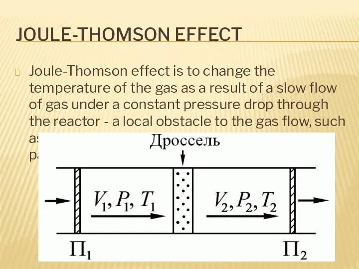 JOULE-THOMSON EFFECT Joule-Thomson effect is to change the temperature of the gas as