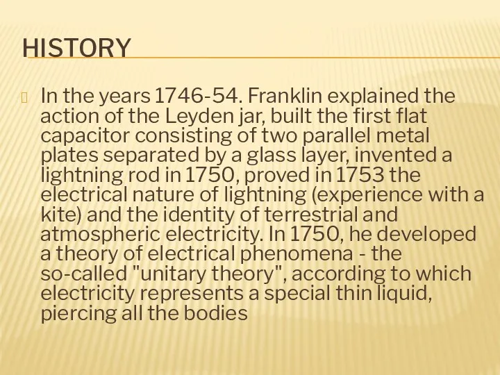 HISTORY In the years 1746-54. Franklin explained the action of the Leyden jar,