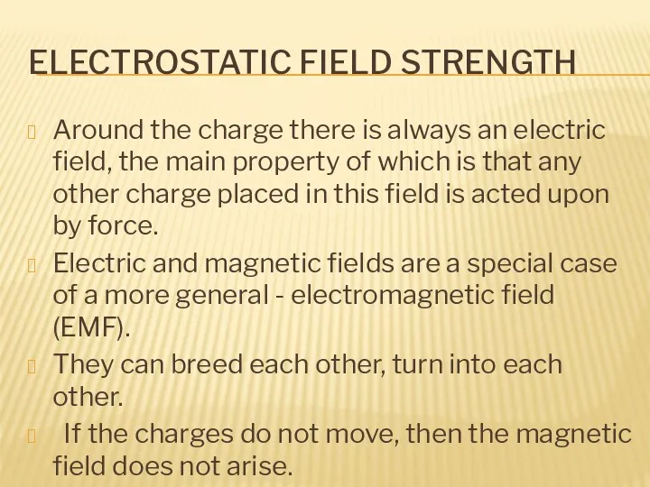 ELECTROSTATIC FIELD STRENGTH Around the charge there is always an electric field, the