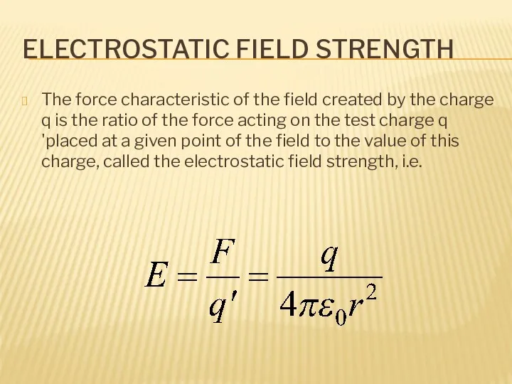 ELECTROSTATIC FIELD STRENGTH The force characteristic of the field created